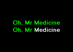 Oh, Mr Medicine

Oh, Mr Medicine