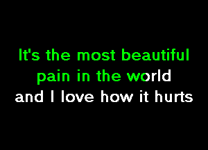 It's the most beautiful

pain in the world
and I love how it hurts