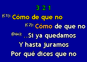 (C1VC6mo de que no
(czr C6mo de que no

(WV ..Si ya quedamos
Y hasta juramos
Por quc dices que no
