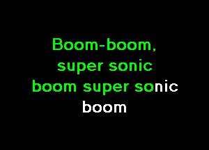 Boom-boom,
super sonic

boom super sonic
boom