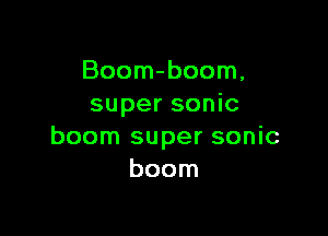 Boom-boom,
super sonic

boom super sonic
boom