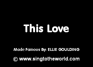 This mve

Made Famous Byz ELLIE GOULDING

(z) www.singtotheworld.com