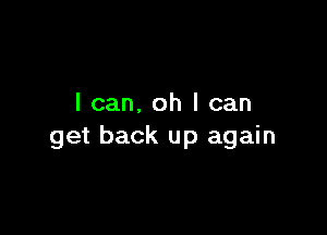 I can. oh I can

get back up again