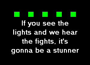 El El E El E1
lfyouseethe

lights and we hear
the fights, it's
gonna be a stunner