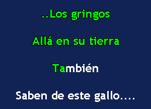 ..Los gringos
Alla en su tierra

Tambmn

Saben de este gallo....