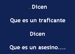 ..Dicen

Que es un traficante

Dicen

Que es un asesino....