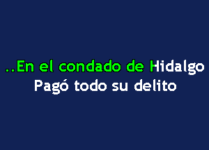 ..En el condado de Hidalgo

Pagc') todo su delito