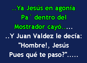 ..Ya Jesas en agonia
Pa' dentro del
Mostrador cay6 .....
..Y Juan Valdez le deciai
Hombre!, Jesas
Pues que'z te paso? .....