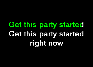 Get this party started

Get this party started
right now