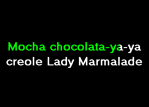 Mocha chocolata-ya-ya

creole Lady Marmalade