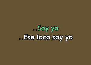 ..Soy yo

..Ese loco soy yo