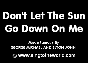 Dcm'if Leif The Sum
Gca Down On Me

Made Famous Byz
GEORGE MICHAEL AND ELTON JOHN

(c) www.singtotheworld.com