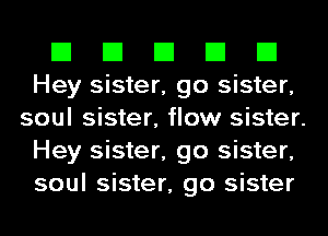 El El El El El
Hey sister, go sister,
soul sister, flow sister.
Hey sister, go sister,
soul sister, go sister