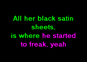 All her black satin
sheets,

is where he started
to freak, yeah