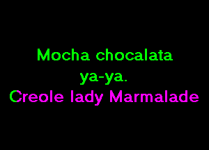 Mocha chocalata

ya-ya.
Creole lady Marmalade