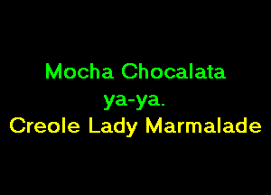 Mocha Chocalata

ya-ya.
Creole Lady Marmalade