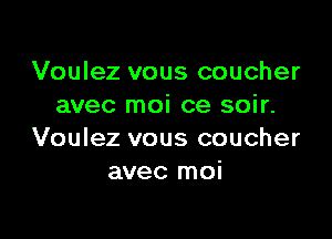 Voulez vous coucher
avec moi ce soir.

Voulez vous coucher
avec moi