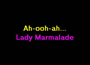 Ah-ooh-ah...

Lady Marmalade