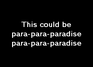 This could be

para-para-paradise
para-para-paradise