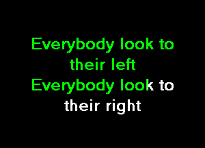 Everybody look to
their left

Everybody look to
their right