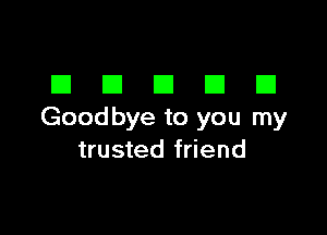 DDDDD

Goodbye to you my
trusted friend