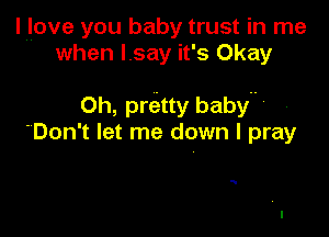 l l ove you baby trust in me
when lsay it's Okay

0h, pretty baby

'Don't let me down I pray

q