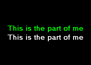 This is the part of me

This is the part of me