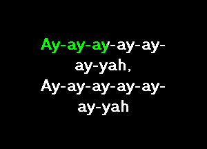 Ay- ay- ay- ay- ay-
ay-yah ,

Ay- ay- ay- ay- ay-
ay-yah