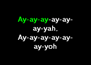 Ay- ay- ay- ay- ay-
ay-yah ,

Ay- ay- ay- ay- ay-
ay-yoh