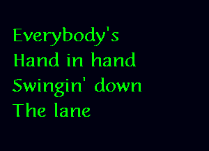 Everybody's
Hand in hand

Swingin' down
The lane