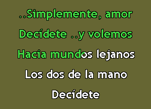 ..Simplemente, amor
Decidete ..y volemos

Hacia mundos lejanos

Los dos de la mano

Decidete l