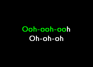 Ooh-ooh-ooh

Oh-oh-oh