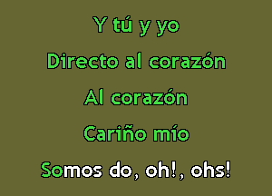 YtL'Iyyo

Directo al corazdn
Al corazc'm
Carilao mio

Somos do, oh!, ohs!