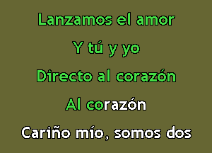 Lanzamos el amor

YtL'Iyyo

Directo al coraz6n
AI corazc'm

Caririo mio, somos dos