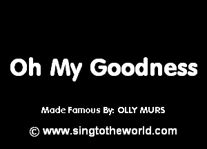 Oh My Gmdness

Made Famous By. OLLY MURS

(z) www.singtotheworld.com
