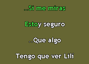 ..51 me miras

Estoy seguro

..Que algo

Tengo que ver Lili