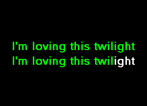 I'm loving this twilight

I'm loving this twilight