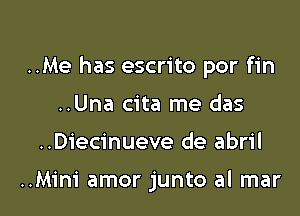 ..Hoy

..Me has escrito por fin

..Una cita me das
..Diecinueve de abril

..Mim' amor junto al mar