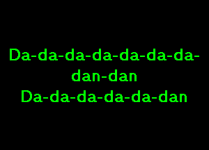 Da-da-da-da-da-da-da-
dan-dan
Da-da-da-da-da-dan