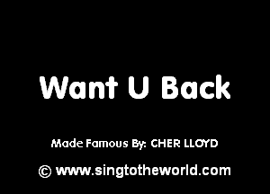 Wan? U lack

Made Famous By. CHER LLOYD

(z) www.singtotheworld.com