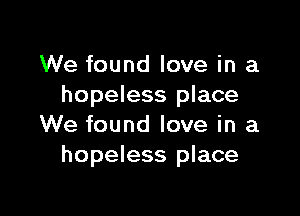 We found love in a
hopeless place

We found love in a
hopeless place