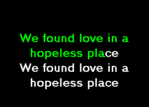 We found love in a

hopeless place
We found love in a
hopeless place