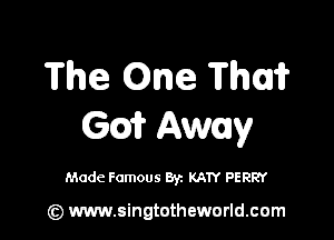 The One Thai?

Gm Away

Made Famous By. KATY PERRY

(z) www.singtotheworld.com