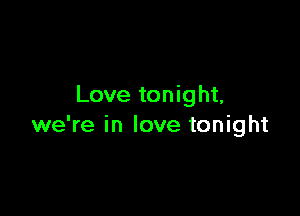 Love tonight,

we're in love tonight