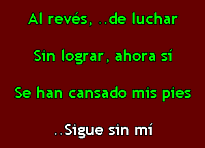 Al rech-s, ..de luchar

Sin lograr, ahora 51'

Se han cansado mis pies

..Sigue sin mi