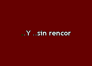 ..Y ..sin rencor
