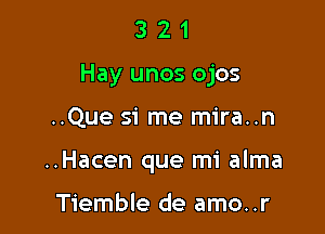 321

Hay unos ojos

..Que si me mira..n
..Hacen que mi alma

Tiemble de amo..r