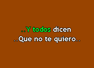 ..Y todos dicen

..Que no te quiero..