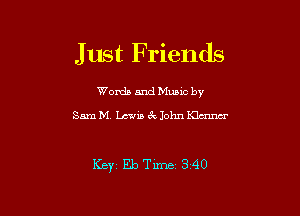 Just Friends

Worda and Muuc by
Sam M. Lewis c'k John Klmncr

Kw Eb Time 3 40