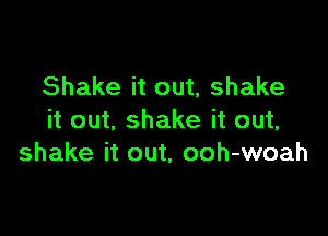 Shake it out, shake

it out, shake it out,
shake it out, ooh-woah